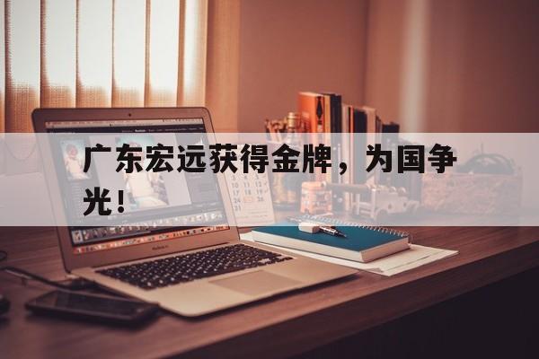 万博max官网-广东宏远获得金牌，为国争光！