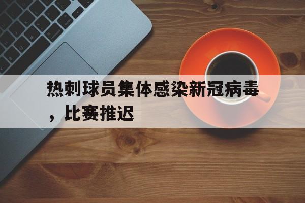 万博manbetx体育-热刺球员集体感染新冠病毒，比赛推迟